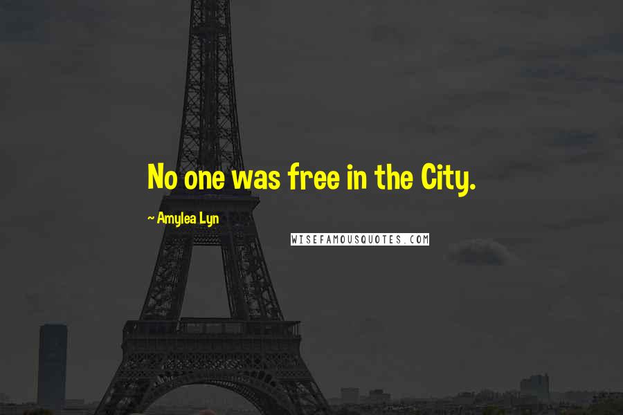 Amylea Lyn Quotes: No one was free in the City.