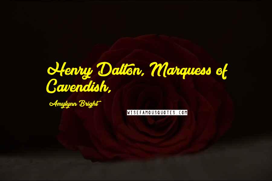 Amylynn Bright Quotes: Henry Dalton, Marquess of Cavendish,