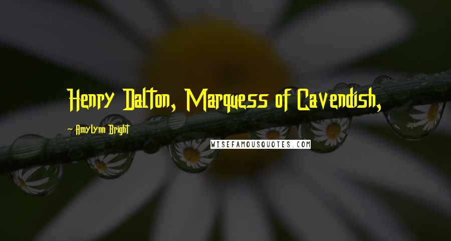 Amylynn Bright Quotes: Henry Dalton, Marquess of Cavendish,