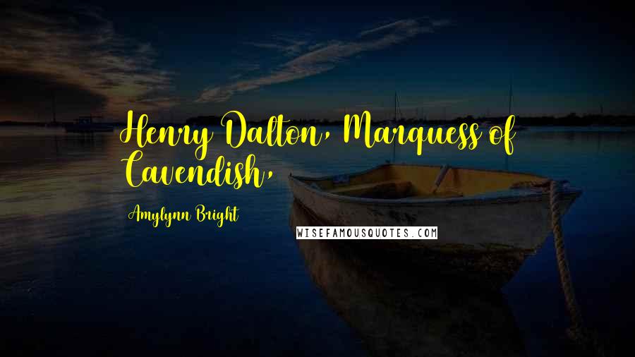 Amylynn Bright Quotes: Henry Dalton, Marquess of Cavendish,