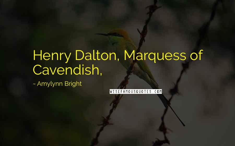 Amylynn Bright Quotes: Henry Dalton, Marquess of Cavendish,