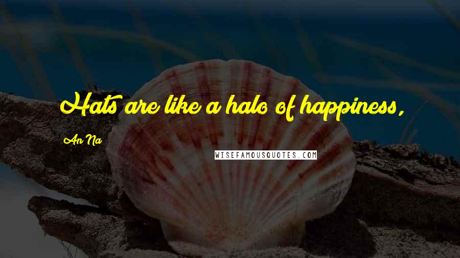 An Na Quotes: Hats are like a halo of happiness,