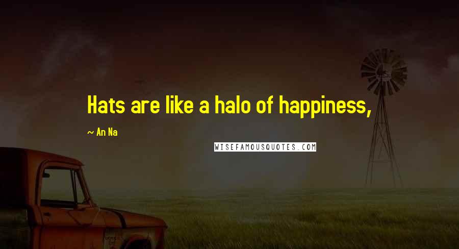 An Na Quotes: Hats are like a halo of happiness,