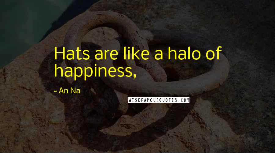 An Na Quotes: Hats are like a halo of happiness,