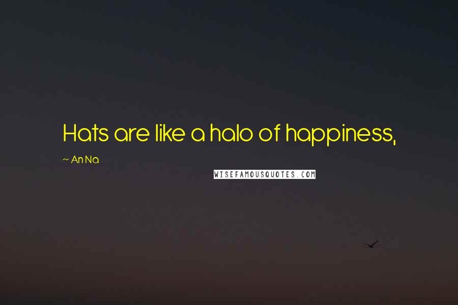 An Na Quotes: Hats are like a halo of happiness,