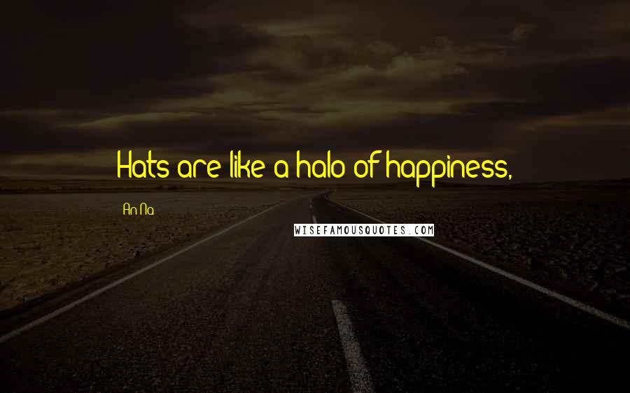 An Na Quotes: Hats are like a halo of happiness,