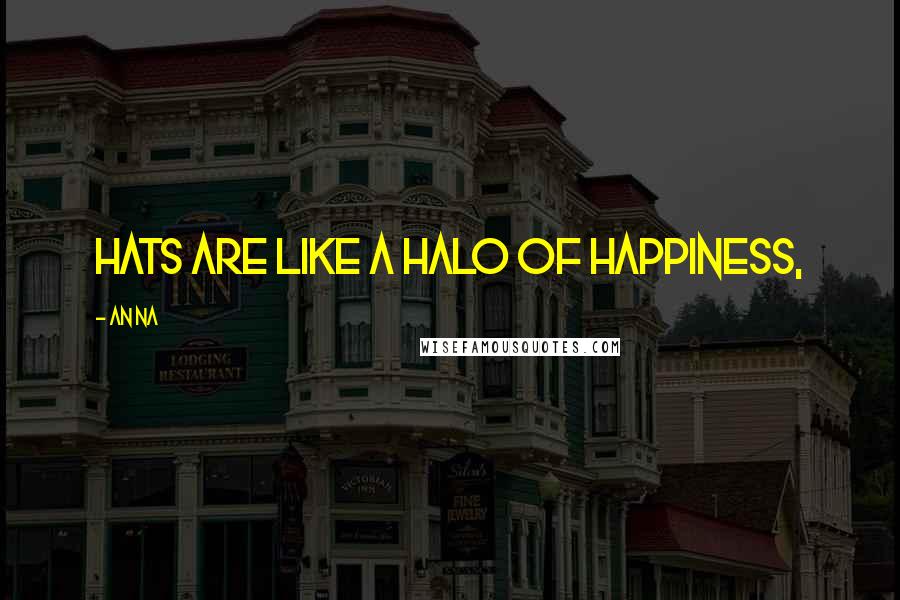 An Na Quotes: Hats are like a halo of happiness,