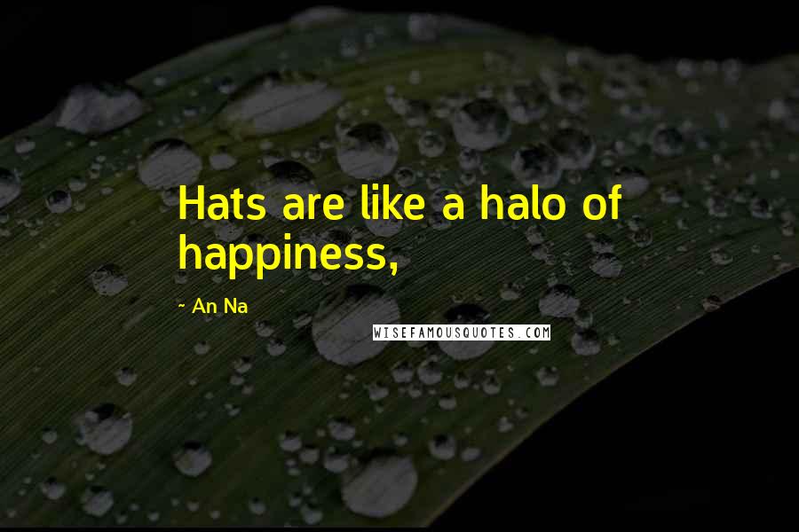 An Na Quotes: Hats are like a halo of happiness,