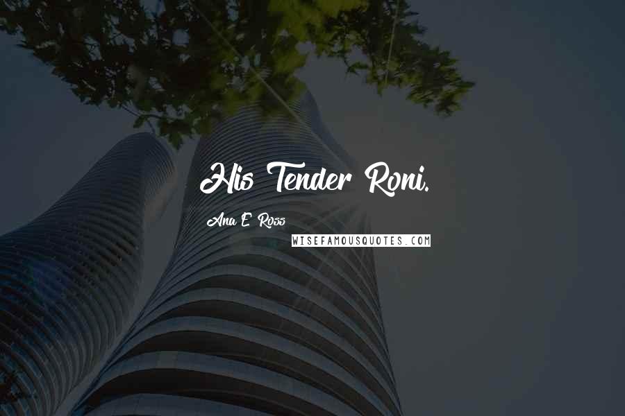 Ana E Ross Quotes: His Tender Roni.