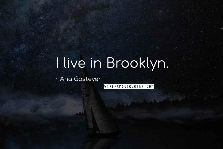 Ana Gasteyer Quotes: I live in Brooklyn.