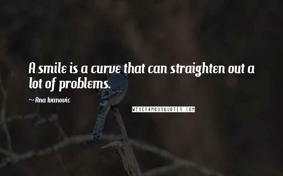 Ana Ivanovic Quotes: A smile is a curve that can straighten out a lot of problems.