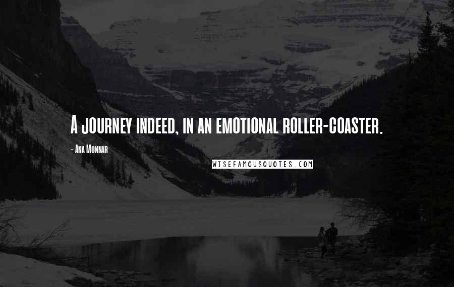 Ana Monnar Quotes: A journey indeed, in an emotional roller-coaster.