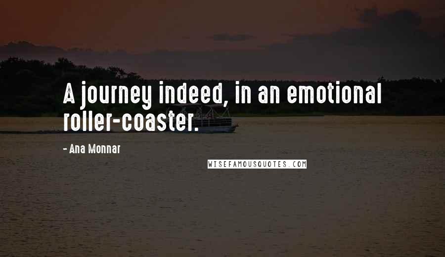 Ana Monnar Quotes: A journey indeed, in an emotional roller-coaster.