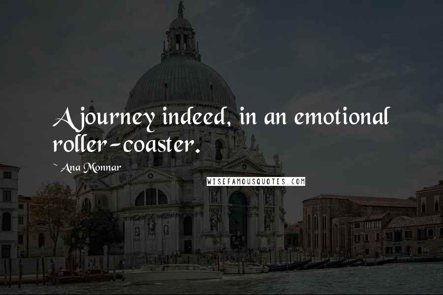 Ana Monnar Quotes: A journey indeed, in an emotional roller-coaster.