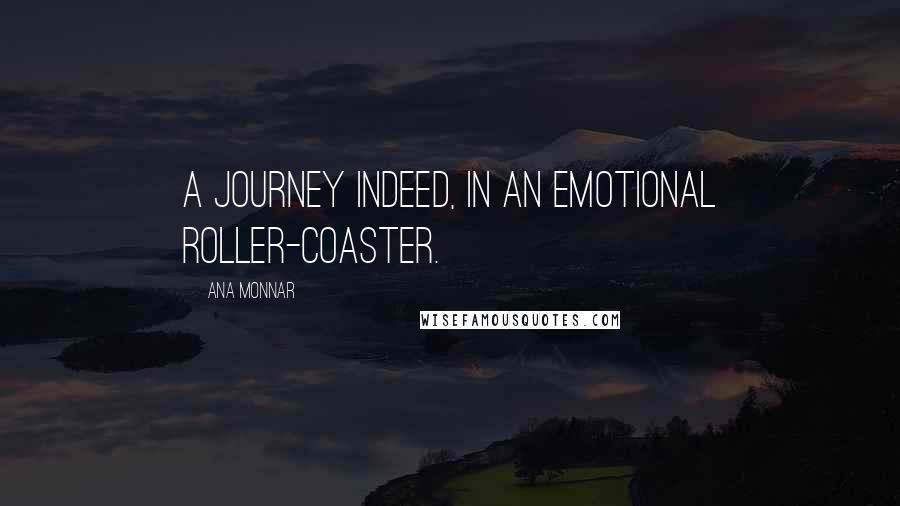 Ana Monnar Quotes: A journey indeed, in an emotional roller-coaster.