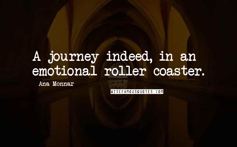 Ana Monnar Quotes: A journey indeed, in an emotional roller-coaster.