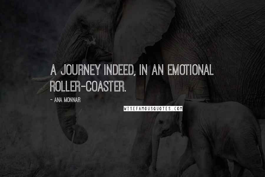 Ana Monnar Quotes: A journey indeed, in an emotional roller-coaster.