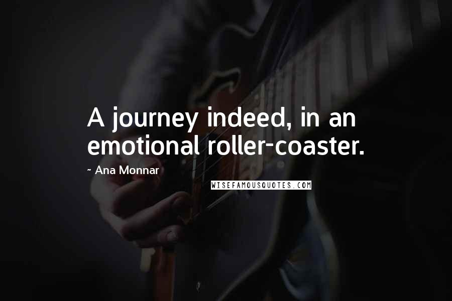 Ana Monnar Quotes: A journey indeed, in an emotional roller-coaster.