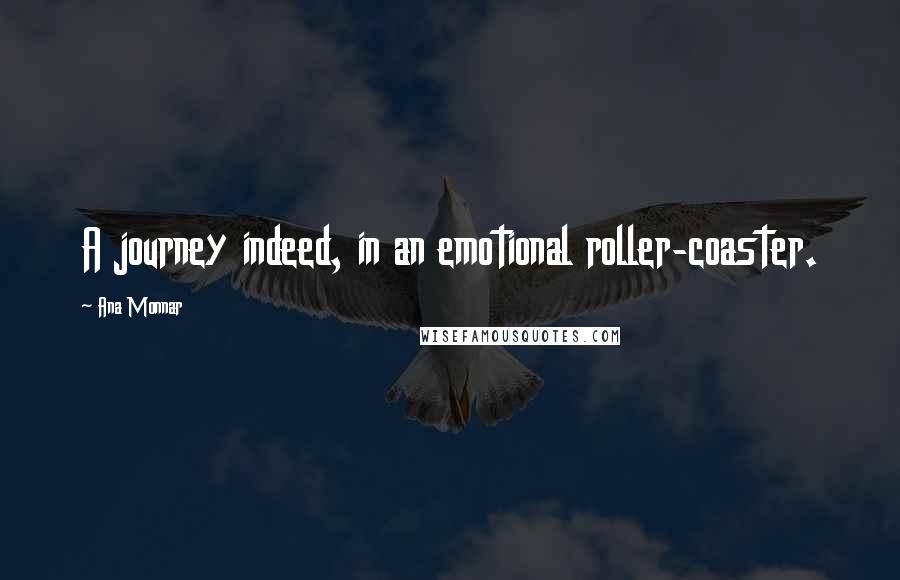 Ana Monnar Quotes: A journey indeed, in an emotional roller-coaster.