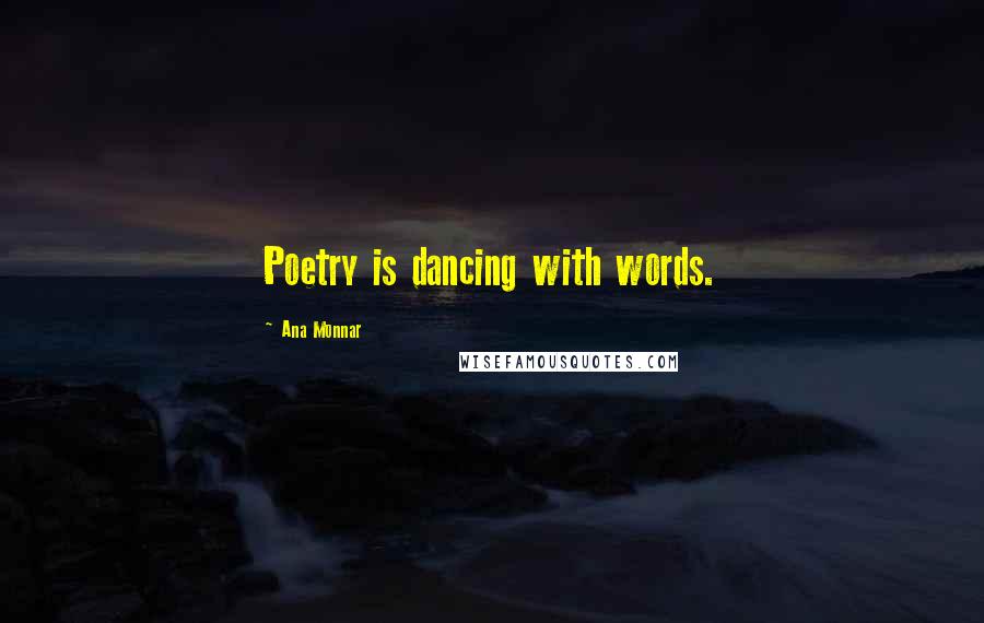 Ana Monnar Quotes: Poetry is dancing with words.