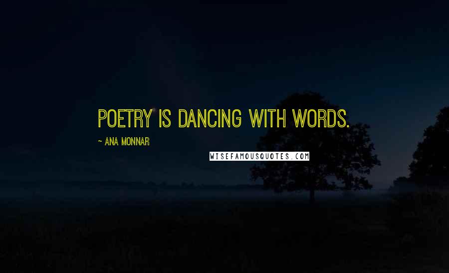 Ana Monnar Quotes: Poetry is dancing with words.