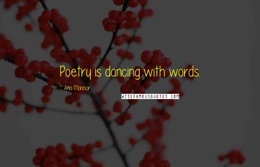 Ana Monnar Quotes: Poetry is dancing with words.