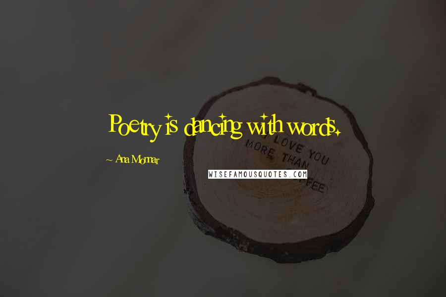 Ana Monnar Quotes: Poetry is dancing with words.