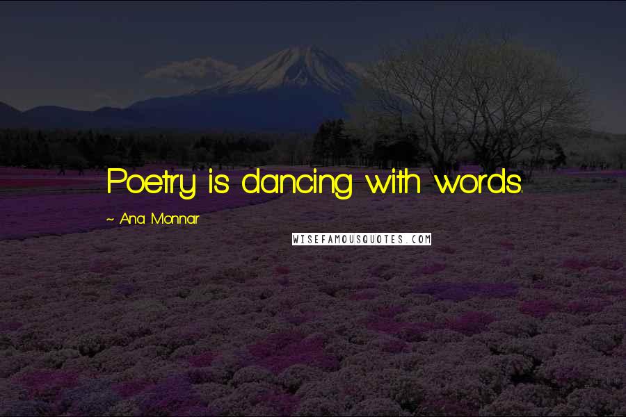 Ana Monnar Quotes: Poetry is dancing with words.