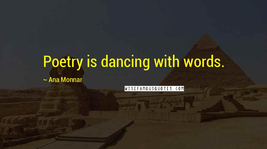 Ana Monnar Quotes: Poetry is dancing with words.