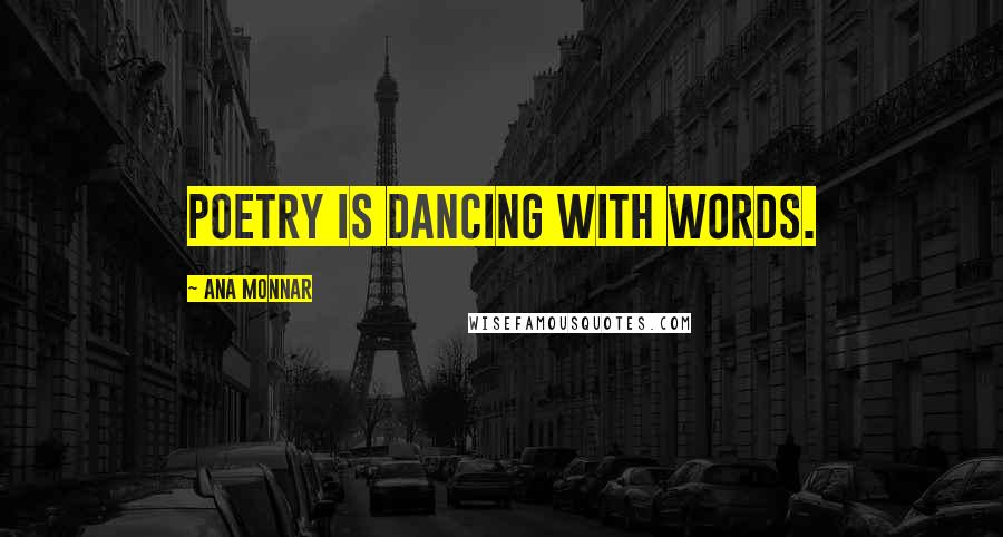 Ana Monnar Quotes: Poetry is dancing with words.