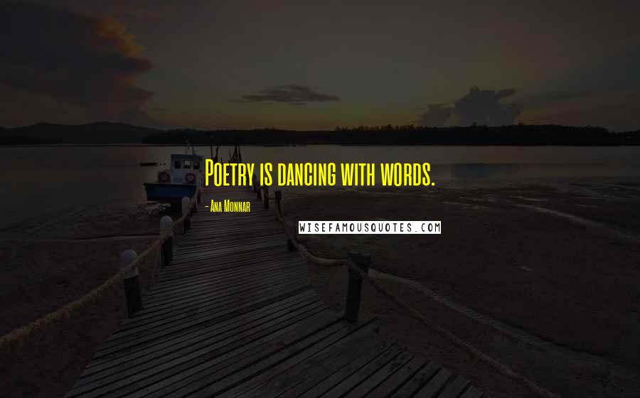 Ana Monnar Quotes: Poetry is dancing with words.