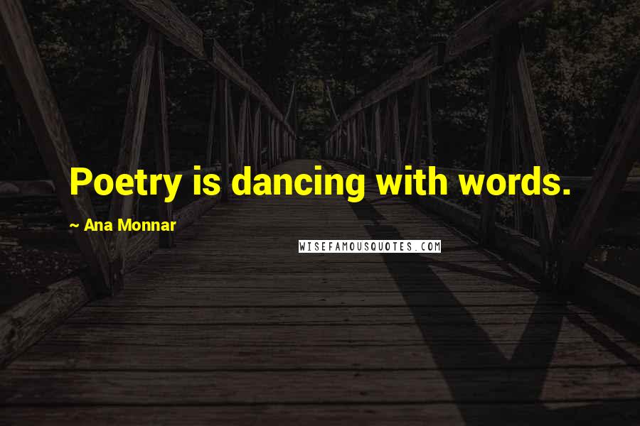 Ana Monnar Quotes: Poetry is dancing with words.