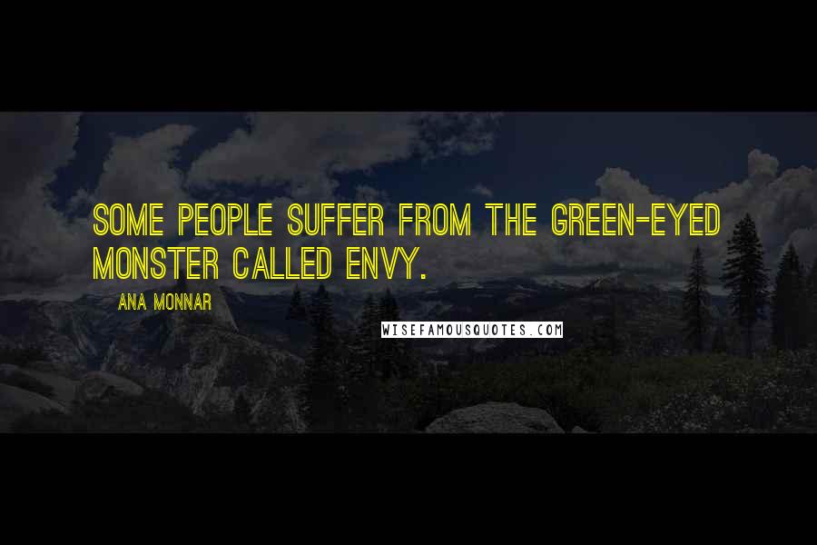 Ana Monnar Quotes: Some people suffer from the green-eyed monster called envy.