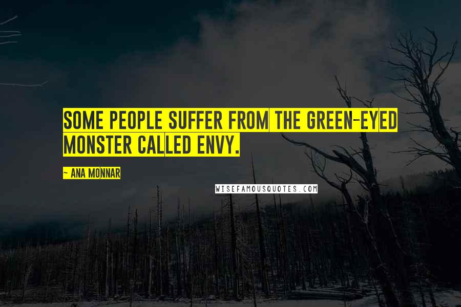 Ana Monnar Quotes: Some people suffer from the green-eyed monster called envy.