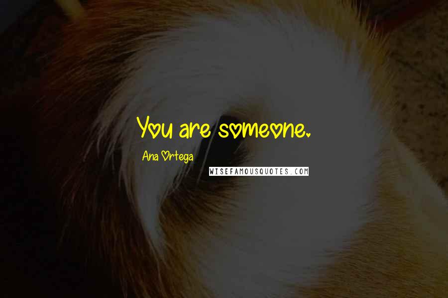 Ana Ortega Quotes: You are someone.