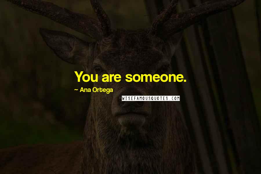 Ana Ortega Quotes: You are someone.