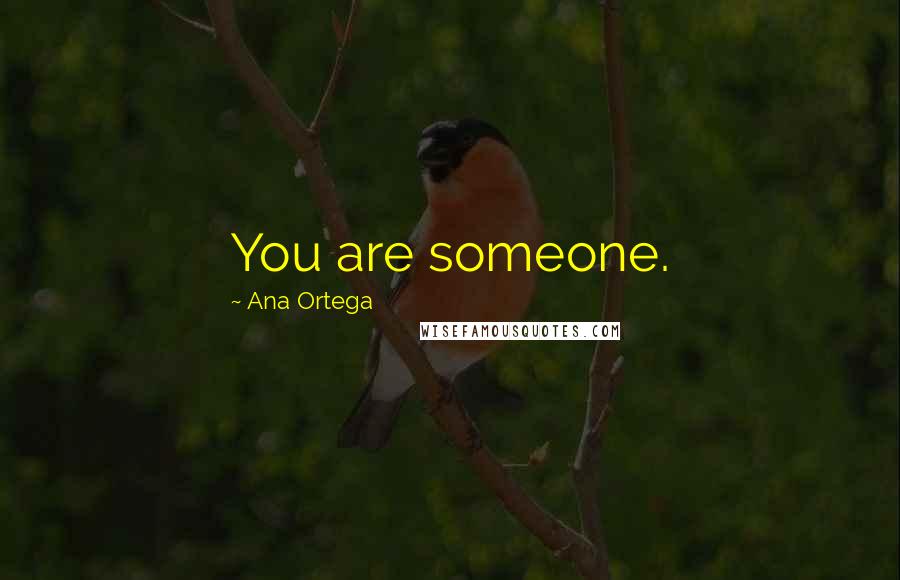 Ana Ortega Quotes: You are someone.