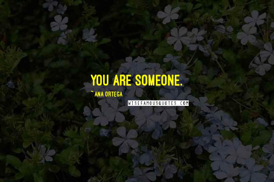 Ana Ortega Quotes: You are someone.