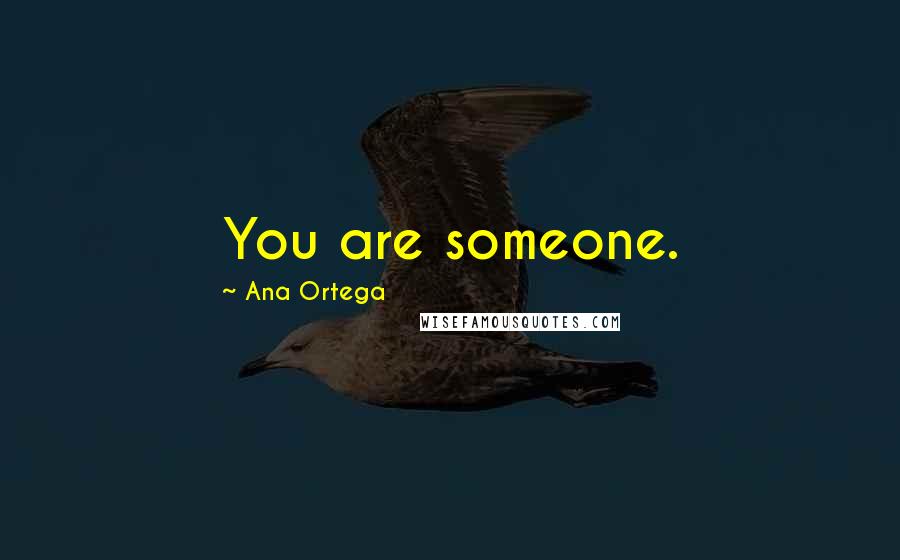 Ana Ortega Quotes: You are someone.