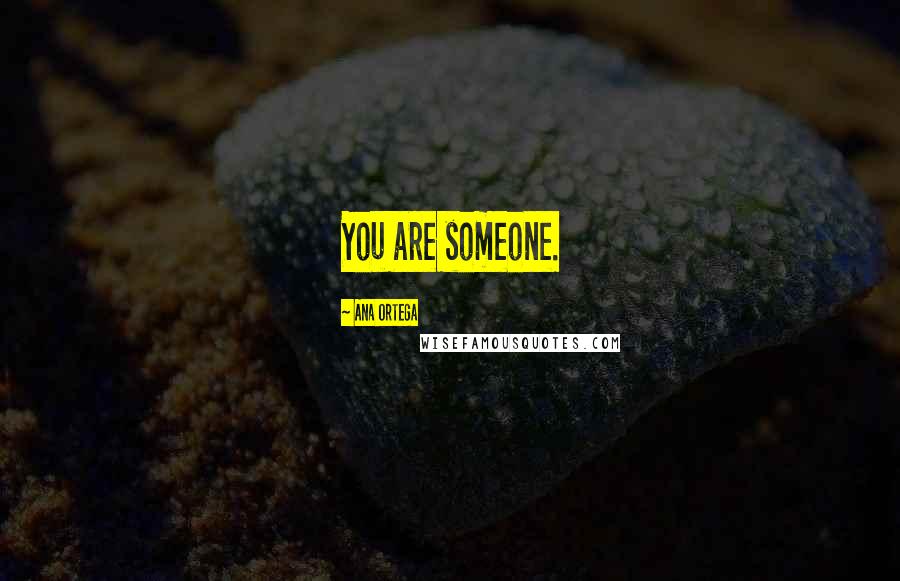 Ana Ortega Quotes: You are someone.