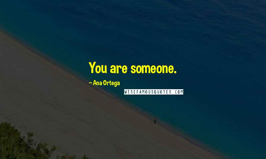 Ana Ortega Quotes: You are someone.