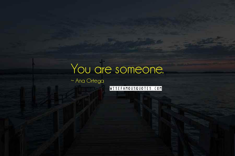 Ana Ortega Quotes: You are someone.