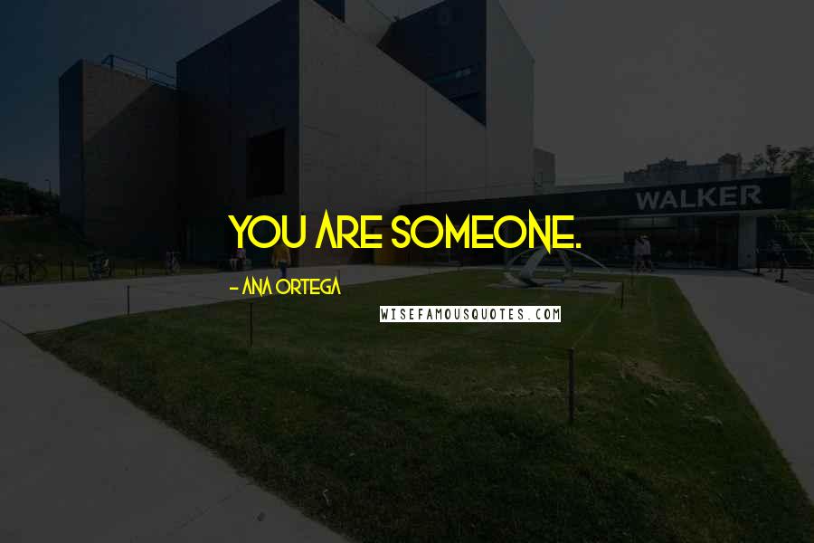 Ana Ortega Quotes: You are someone.