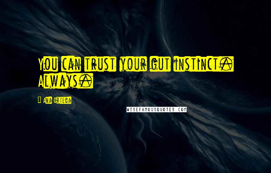Ana Ortega Quotes: You can trust your gut instinct. Always.