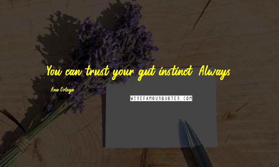 Ana Ortega Quotes: You can trust your gut instinct. Always.