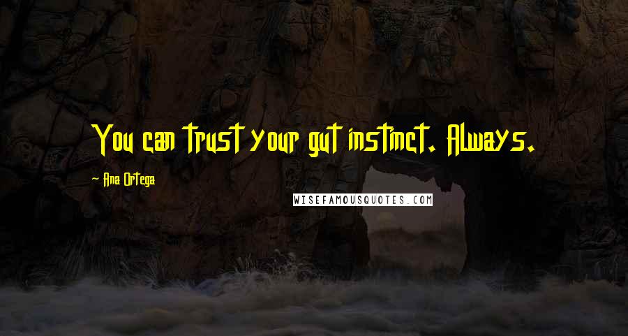 Ana Ortega Quotes: You can trust your gut instinct. Always.