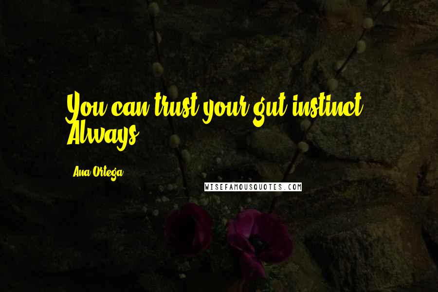 Ana Ortega Quotes: You can trust your gut instinct. Always.