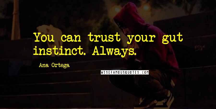 Ana Ortega Quotes: You can trust your gut instinct. Always.