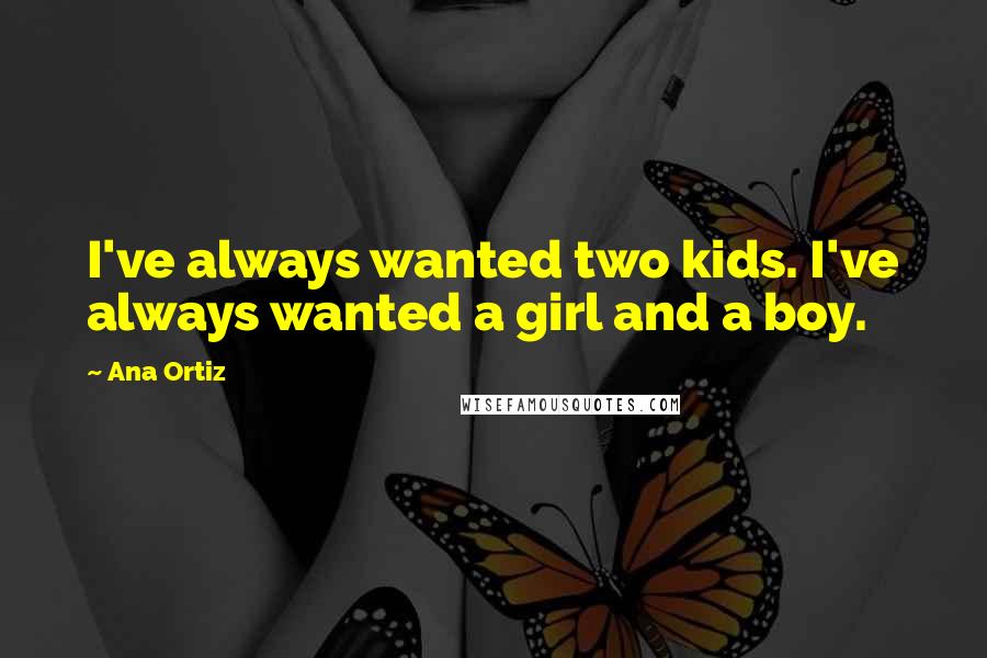 Ana Ortiz Quotes: I've always wanted two kids. I've always wanted a girl and a boy.