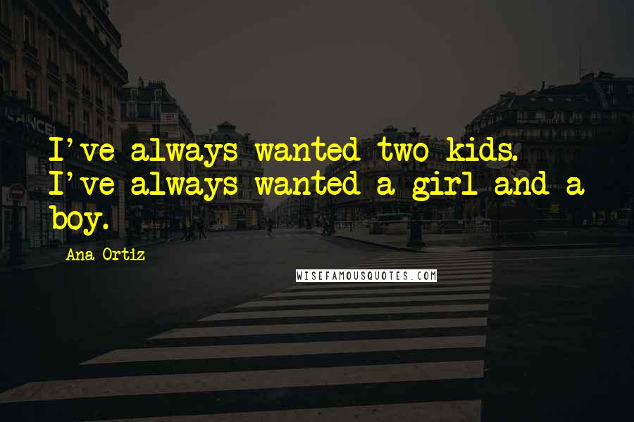 Ana Ortiz Quotes: I've always wanted two kids. I've always wanted a girl and a boy.